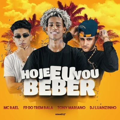 Tony Mariano/Dj Luanzinho/FP do Trem Bala/Mc Rael Hoje Eu Vou Beber