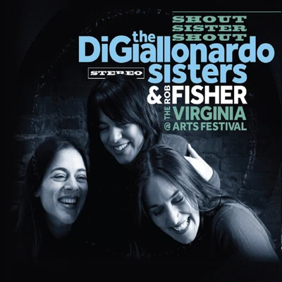 Rob Fisher/The DiGiallonardo Sisters Shout Sister Shout (Live at the Virginia Arts Festival)