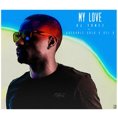 Dj Tunez My Love (feat. Adekunle Gold & Del'b)