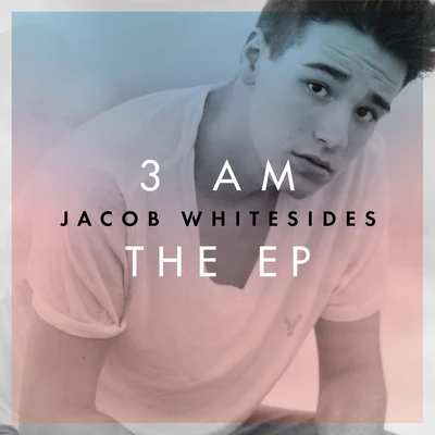 Jacob Whitesides 3 AM . The EP