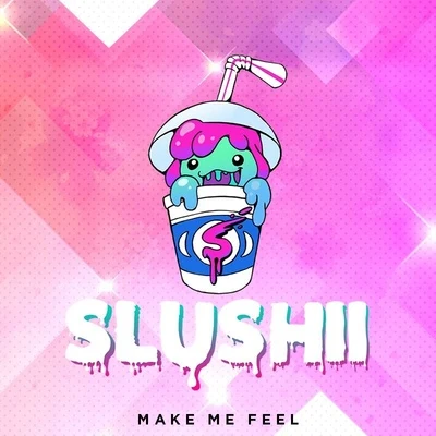 Slushii Make Me Feel