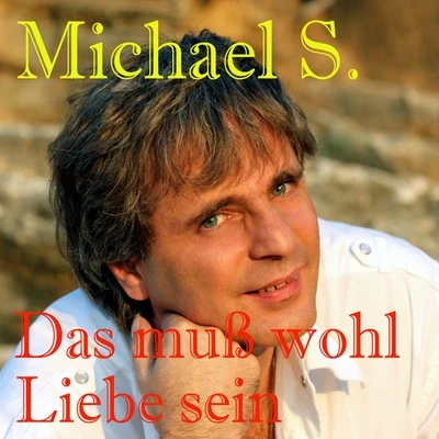 Michael S. Das Muss Wohl Liebe Sein