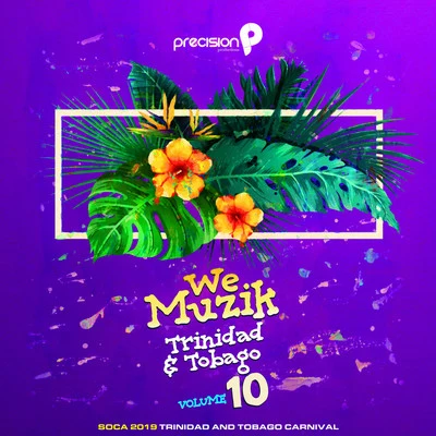 Precision Productions We Muzik (Soca 2019 Trinidad and Tobago Carnival), Vol. 10