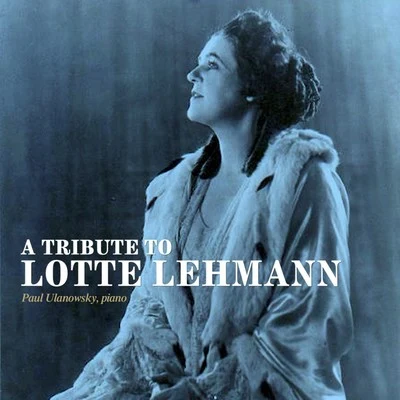 Paul Ulanowsky/Lotte Lehmann A Tribute to Lotte Lehmann