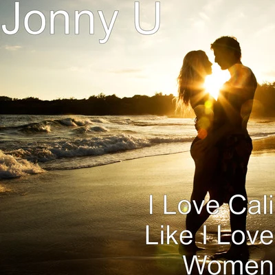 Jonny U I Love Cali Like I Love Women