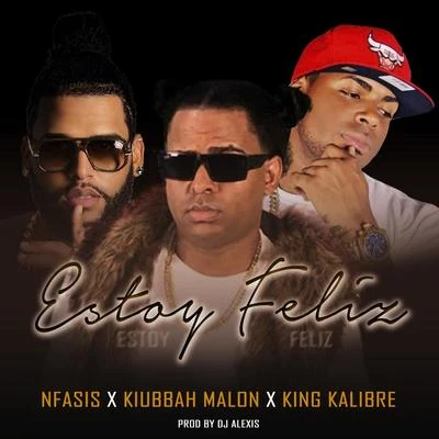 Kiubbah Malon/Nfasis/King Kalibre Estoy Feliz