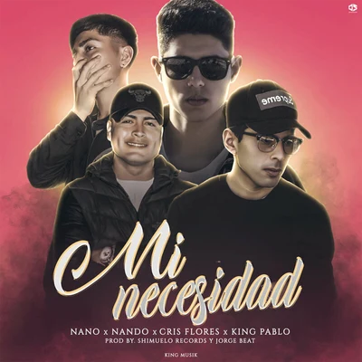 Nando/NANO/Cris Flores/King Pablo Mi Necesidad