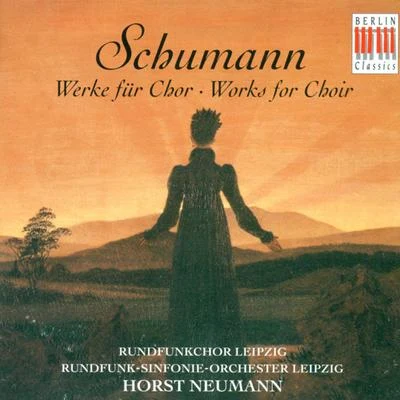 Horst Neumann Robert Schumann: Choral Music (Leipzig Radio Chorus, Leipzig Radio Symphony, Neumann)