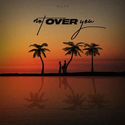 Dilan Not Over You