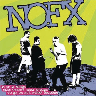 NOFX 45 or 46 Songs That Werent Good Enough to Go on Our Other Records