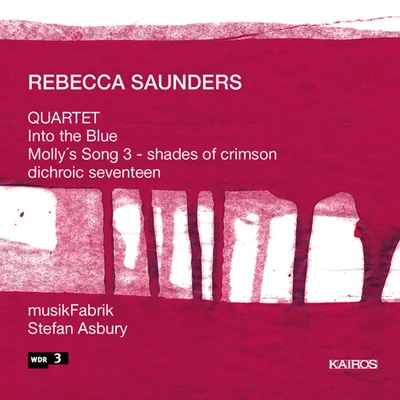 Stefan Asbury SAUNDERS, R.: QuartetInto the BlueMollys Song 3, shades of crimsondichroic seventeen (musikFabrik, Asbury)