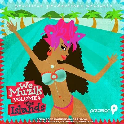 Precision Productions We Muzik (Soca 2013 the Islands Caribbean Carnival, St. Lucia, Antigua, Barbados, Grenada), Vol. 4