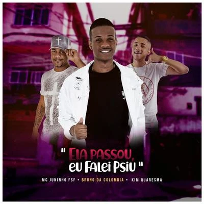 Mc Juninho FSF/Bruno Da Colômbia/Kim Quaresma Ela Passou, Eu Falei Psiu