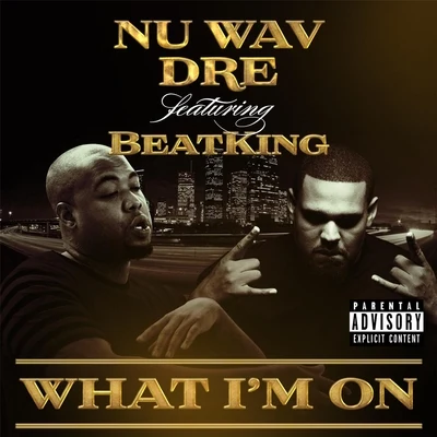 Nu Wav Dre/Beat King What Im On (feat. Beat King)