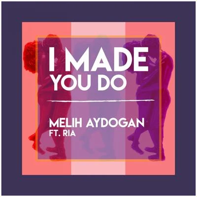 Melih Aydogan I Made You Do