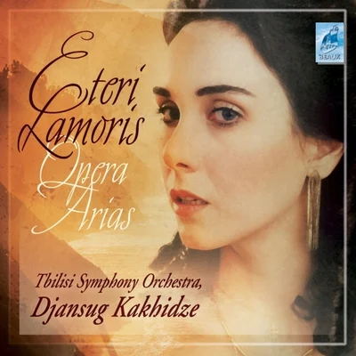 Eteri Lamoris/Tbilisi Symphony Orchestra/Djansug Kakhidze Eteri Lamoris Opera Arias