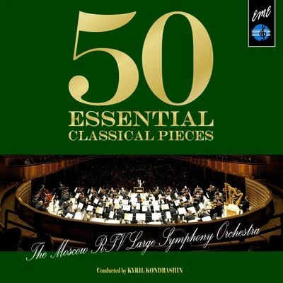 Kyril Kondrashin 50 Essential Classical Pieces by Moscow RTV Large Symphony Orchestra