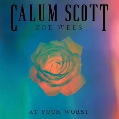 Calum Scott/Zoe Wees At Your Worst