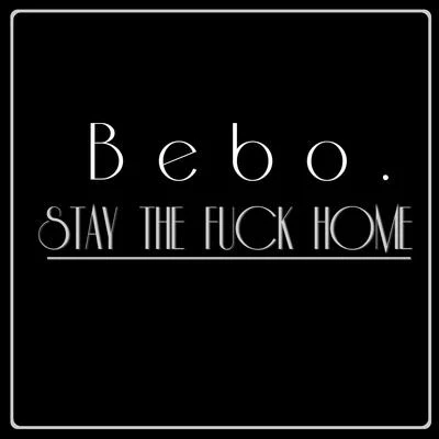 Bebo Stay the **** Home