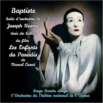 Serge Baudo/Orchestre du Théâtre national de lOpéra Joseph Kosma : Baptiste, suite dorchestre tirée du ballet du film Les Enfants du Paradis