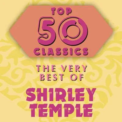 Shirley Temple Top 50 Classics - The Very Best of Shirley Temple