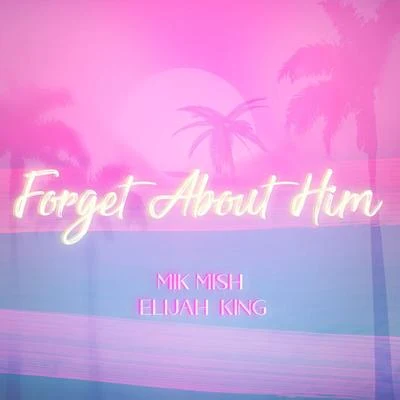 Mik Mish/Elijah King Forget About Him