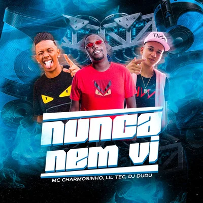 MC Charmosinho/Lil Tec/Dj Dudu Nunca nem vi