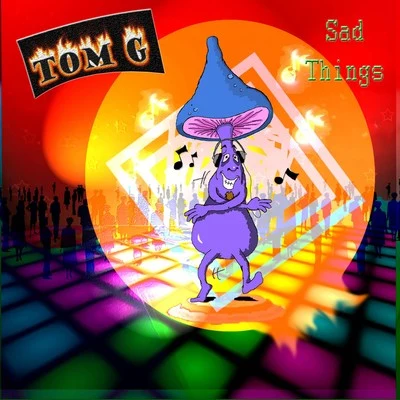 Tom G Sad Things