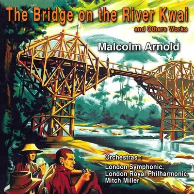 Malcolm Arnold Contemporary American Composers: Malcolm Arnold The Bridge on the River Kwai and Other Works