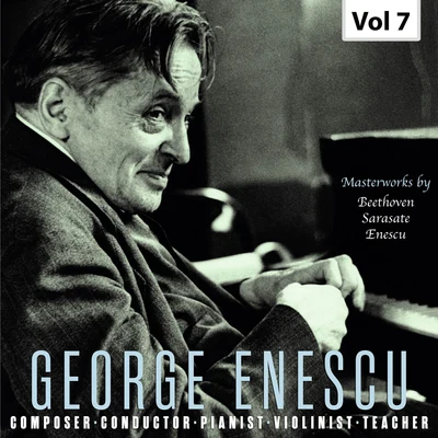 George Enescu George Enescu: Composer, Conductor, Pianist, Violinist & Teacher, Vol. 7