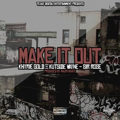 Kutside Wayne/Khyrie Gold/Sir Rose Make It Out