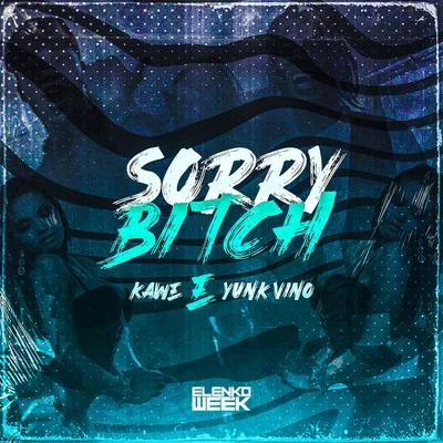 Yunk Vino/Elenko Week/Kawe Sorry Bitch