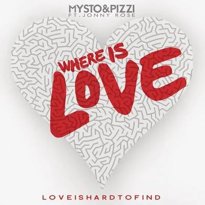 Jonny Rose/Mysto &amp; Pizzi Where Is Love (Love Is Hard To Find)