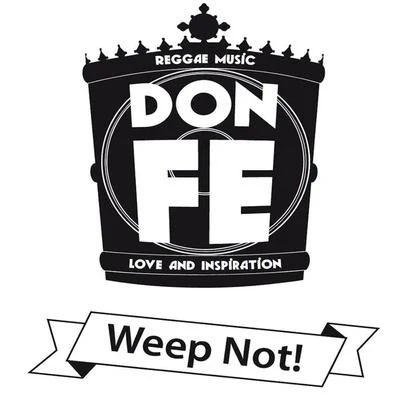 Don Fe Weep Not!