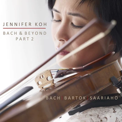 Jennifer Koh Violin Recital: Koh, Jennifer - BACH, J.S.BARTÓK, B.SAARIAHO, K. (Bach and Beyond, Part II)