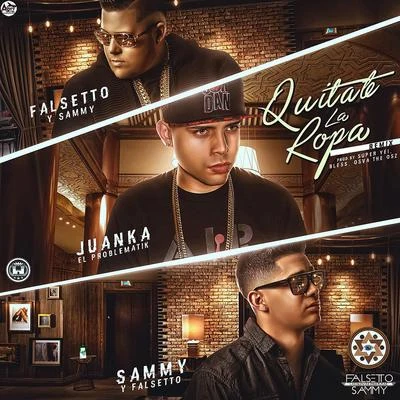 Sammy &amp; Falsetto Quitate la Ropa (Remix) [feat. Juanka]