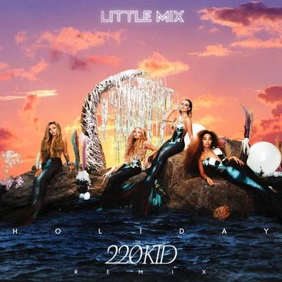 Little Mix Holiday (220 KID Remix)