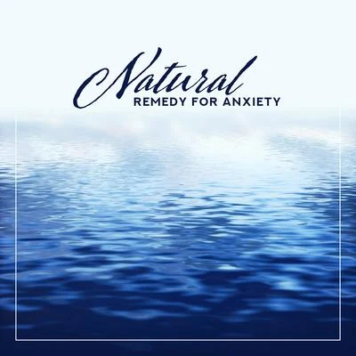 The Calming Sounds of Nature Natural Remedy for Anxiety: Relaxing Music That Helps Reduce Feelings of Worry, Nervousness or Excessive Stress