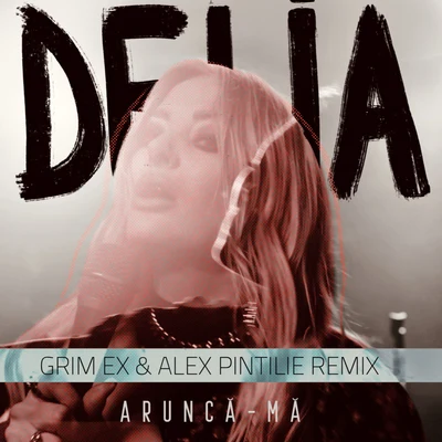 Delia Aruncă-Mă (Grim Ex & Alex Pintilie Remix)