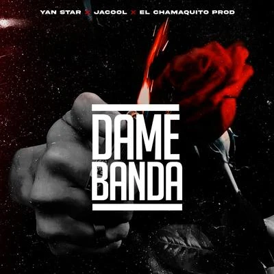 Jacool/Yan Star/El Chamaquito Prod Dame Banda (feat. Jacool & El Chamaquito Prod)