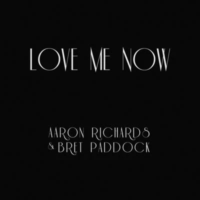 Aaron Richards/Bret Paddock Love Me Now