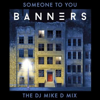 BANNERS Someone To You (The DJ Mike D Mix)