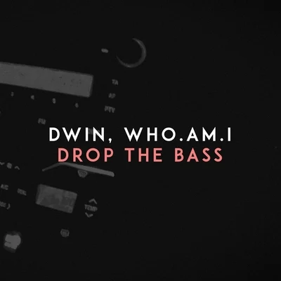 Dwin/Who.Am.I Drop the Bass