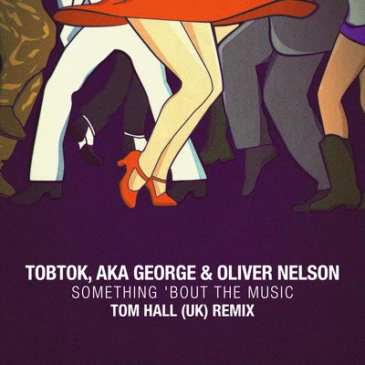 Tobtok/Oliver Nelson/AKA George Something 'Bout The Music (Tom Hall (UK) Remix)