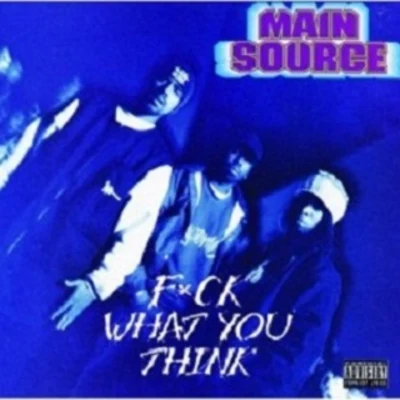 Main Source F*ck What You Think