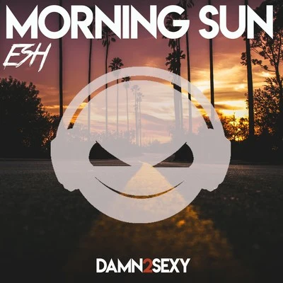 ESH/Damn 2 Sexy Morning Sun