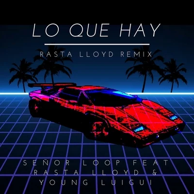 Young Luigui/Rasta Lloyd/Señor Loop Lo Que Hay (Rasta Lloyd Remix) [feat. Young Luigui]