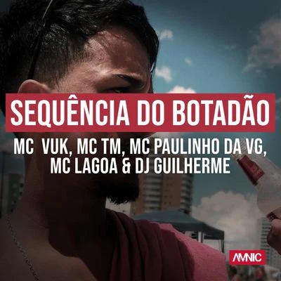 MC Paulinho da VG/MC TM/DJ Guilherme/MC Vuk/MC Lagoa Sequência do Botadão