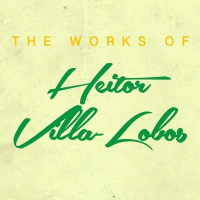 Heitor Villa-lobos The Works of Heitor Villa-Lobos