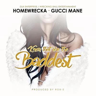 Homewrecka Know That She the Baddest (feat. Gucci Mane) - Single